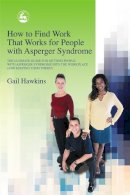 Gail Hawkins - How to Find Work That Works for People with Asperger Syndrome: The Ultimate Guide for Getting People With Asperger Syndrome into the Workplace (and Keeping Them There!) - 9781843101512 - V9781843101512