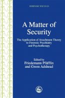 Pf¿fflin, Friedemann, Adshead, Gwen - A Matter of Security: The Application of Attachment Theory to Forensic Psychiatry and Psychotherapy (Forensic Focus) - 9781843101772 - V9781843101772