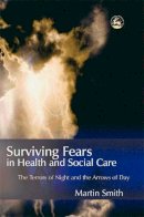 Martin Smith - Surviving Fears In Health And Social Care: The Terrors Of Night And The Arrows Of Day - 9781843101802 - V9781843101802