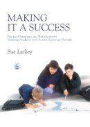 Sue Larkey - Making It a Success: Practical Strategies and Worksheets for Teaching Students with Autism Spectrum Disorder - 9781843102045 - V9781843102045