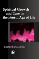 Elizabeth Mackinlay - Spiritual Growth and Care in the Fourth Age of Life - 9781843102311 - V9781843102311