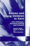 Chris Dearden - Babies And Young Children in Care: Life Pathways, Decision-making And Practice - 9781843102724 - V9781843102724