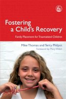 Terry Philpot - Fostering a Child´s Recovery: Family Placement for Traumatized Children - 9781843103271 - V9781843103271