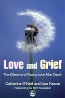 Catherine O\´´neill - Love And Grief: The Dilemma of Facing Love After Death - 9781843103462 - V9781843103462