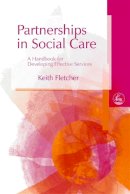 Keith Fletcher - Partnerships in Social Care: A Handbook for Developing Effective Services - 9781843103806 - V9781843103806