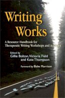Gillie Bolton, Victoria Field, Kate Thompson - Writing Works: A Resource Handbook for Therapeutic Writing Workshops and Activities (Writing for Therapy Or Personal Development) - 9781843104681 - V9781843104681