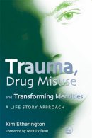 Kim Etherington - Trauma, Drug Misuse and Transforming Identities: A Life Story Approach - 9781843104933 - V9781843104933