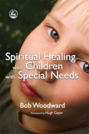 Bob Woodward - Spiritual Healing With Children With Special Needs - 9781843105459 - V9781843105459