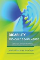 Martina Higgins - Disability and Child Sexual Abuse: Lessons from Survivors´ Narratives for Effective Protection, Prevention and Treatment - 9781843105633 - V9781843105633