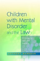 Anthony Harbour - Children with Mental Disorder and the Law: A Guide to Law and Practice - 9781843105763 - V9781843105763