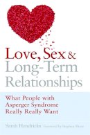 Sarah Hendrickx - Love, Sex and Long-Term Relationships: What People With Asperger Syndrome Really Really Want - 9781843106050 - V9781843106050