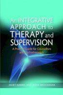 Mary Harris - An Integrative Approach to Therapy and Supervision: A Practical Guide for Counsellors and Psychotherapists - 9781843106364 - V9781843106364