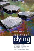 Heyse-Moore, Louis - Speaking of Dying: A Practical Guide to Using Counselling Skills in Palliative Care - 9781843106784 - V9781843106784