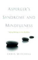 Mitchell, Chris - Asperger's Syndrome and Mindfulness: Taking Refuge in the Buddha - 9781843106869 - V9781843106869