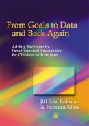 Jill Fain Lehman - From Goals to Data and Back Again: Adding Backbone to Developmental Intervention for Children with Autism - 9781843107538 - V9781843107538