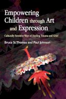 Bruce St. Thomas - Empowering Children throught Art and Expression: Culturally Sensitive Ways of Healing Trauma and Grief - 9781843107897 - V9781843107897