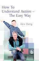Alexander Durig - How to Understand Autism – The Easy Way - 9781843107910 - V9781843107910