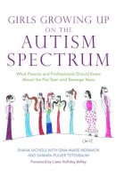 Shana Nichols - Girls Growing Up on the Autism Spectrum: What Parents and Professionals Should Know About the Pre-teen and Teenage Years - 9781843108559 - V9781843108559