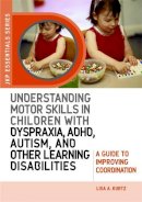 Elizabeth A Kurtz - Understanding Motor Skills in Children with Dyspraxia, ADHD, Autism, and Other Learning Disabilities: A Guide to Improving Coordination - 9781843108658 - V9781843108658