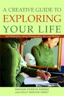 Ramsay, Graham Gordon - A Creative Guide to Exploring Your Life: Self-Reflection Using Photography, Art, and Writing - 9781843108924 - V9781843108924