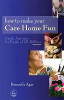 Sue Rolfe - How to Make Your Care Home Fun: Simple Activities for People of All Abilities - 9781843109525 - V9781843109525