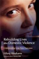 Hilary Abrahams - Rebuilding Lives After Domestic Violence: Understanding Long-Term Outcomes - 9781843109617 - V9781843109617