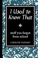 Caroline Taggart - I Used to Know That: Stuff You Forgot From School - 9781843173090 - KKD0008987