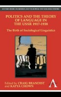 Craig Brandist - Politics and the Theory of Language in the USSR 1917-1938: The Birth of Sociological Linguistics (Anthem Series on Russian, East European and Eurasian Studies) - 9781843318408 - V9781843318408