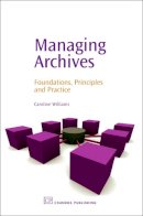 Williams, Caroline - Managing Archives: Foundations, Principles and Practice (Chandos Information Professional Series) - 9781843341123 - V9781843341123