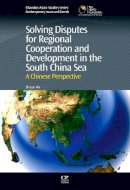 Dr. Shicun Wu - Solving Disputes for Regional Cooperation and Development in the South China Sea: A Chinese Perspective (Chandos Asian Studies Series) - 9781843346852 - V9781843346852