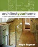 Tugman, Hugo - Architect Your Home: The Complete Design and Planning Reference for Home Renovation and Building Projects - 9781843404743 - V9781843404743