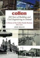 John Walsh - Collen:  200 Years of Building and Civil Engineering in Ireland,  A History of the Collen Family Business, 1810-2010 - 9781843511762 - V9781843511762