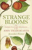 Potter, Jennifer - Strange Blooms: The Curious Lives and Adventures of the John Tradescants - 9781843543350 - V9781843543350