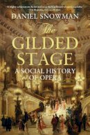 Daniel Snowman - The Gilded Stage: A Social History of Opera - 9781843544678 - V9781843544678