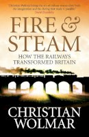 Christian Wolmar - Fire & Steam: How the Railways Transformed Britain - 9781843546306 - V9781843546306