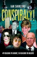 Ian Shircore - Conspiracy!: 49 Reasons to Doubt, 50 Reasons to Believe - 9781843583776 - V9781843583776
