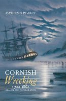 Cathryn J. Pearce - Cornish Wrecking, 1700-1860: Reality and Popular Myth - 9781843835554 - V9781843835554