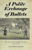 Stephen Banks - A Polite Exchange of Bullets: The Duel and the English Gentleman, 1750-1850 - 9781843835714 - V9781843835714