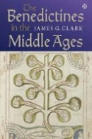 James G. Clark - The Benedictines in the Middle Ages - 9781843836230 - V9781843836230