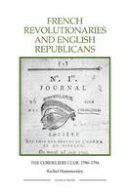 Rachel Hammersley - French Revolutionaries and English Republicans: The Cordeliers Club, 1790-1794 - 9781843836469 - V9781843836469