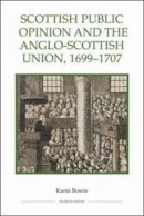 Karin Bowie - Scottish Public Opinion and the Anglo-Scottish Union, 1699-1707 - 9781843836513 - V9781843836513