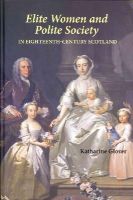 Katharine Glover - Elite Women and Polite Society in Eighteenth-century Scotland - 9781843836810 - V9781843836810
