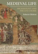 Roberta Gilchrist - Medieval Life: Archaeology and the Life Course - 9781843837220 - V9781843837220