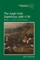 David W Hayton - The Anglo-Irish Experience, 1680-1730: Religion, Identity and Patriotism - 9781843837466 - V9781843837466