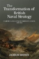 James Davey - The Transformation of British Naval Strategy: Seapower and Supply in Northern Europe, 1808-1812 - 9781843837480 - V9781843837480