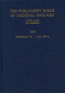 Rosemary Horrox (Ed.) - The Parliament Rolls of Medieval England, 1275-1504: XIII: Edward IV. 1461-1470 - 9781843837756 - V9781843837756