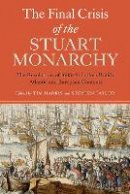 Tim Harris - The Final Crisis of the Stuart Monarchy: The Revolutions of 1688-91 in their British, Atlantic and European Contexts - 9781843838166 - V9781843838166