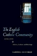Gabriel Glickman - The English Catholic Community, 1688-1745: Politics, Culture and Ideology - 9781843838210 - V9781843838210