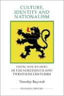 Timothy Baycroft - Culture, Identity and Nationalism: French Flanders in the Nineteenth and Twentieth Centuries - 9781843838395 - V9781843838395