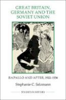 Stephanie C. Salzmann - Great Britain, Germany and the Soviet Union: Rapallo and After, 1922-1934 - 9781843838401 - V9781843838401